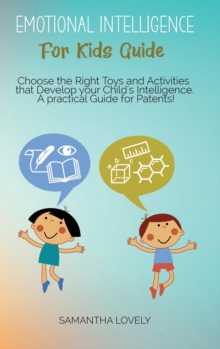 Image for Emotional Intelligence For Kids Guide : Choose the Right Toys and Activities that Develop your Child's Intelligence. A practical Guide for Patents!