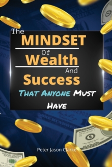Image for The Mindset of Wealth and Success That Anyone Must Have : The MINDSET Blueprint Book That Help You Succeed, Make Money And Achieve Anything You Want In Life