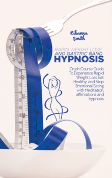 Image for Rapid Weight Loss and Gastric Band Hypnosis : Crash Course Guide To Experience Rapid Weight Loss, Eat Healthy, and Stop Emotional Eating with Meditation, Affirmations and Hypnosis