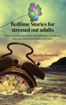 Image for Bedtime Stories for Stressed Out Adults : Deep sleep relaxing stories and meditation to help you heal your body from anxiety and stress