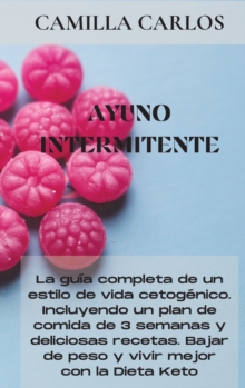 Image for Ayuno Intermitente : La guia completa de un estilo de vida quetogenico. Incluyendo un plan de comida de 3 semanas y deliciosas recetas. Bajar de peso y vivir mejor con la Dieta Keto. (SPANISH edition)