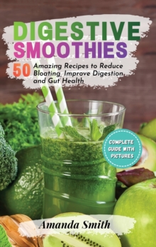 Image for Digestive Smoothies : 50 Amazing Recipes to Reduce Bloating, Improve Digestion and Gut Health