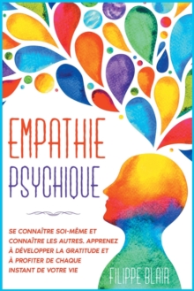 Image for Empathie psychique : Se connaitre soi-meme et connaitre les autres. Apprenez a developper la gratitude et a profiter de chaque instant de votre vie [Psychic Empath, French Edition]