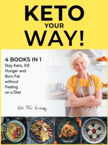 Image for Keto Your Way! [4 books in 1] : Stay Keto, Kill Hunger and Burn Fat without Feeling on a Diet