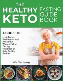 Image for The Healthy Keto Fasting Guidebook [4 books in 1] : Look Better, Feel Better, and Watch the Weight Fall off Tasting Hundreds of Keto Fasting Recipes