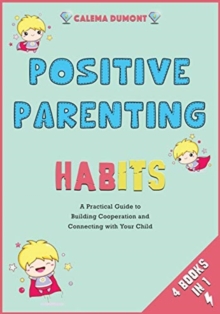 Image for Positive Parenting Habits [4 in 1] : A Practical Guide to Building Cooperation and Connecting with Your Child