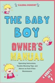 Image for The Baby Boy Owner's Manual [4 in 1] : Operating Instructions, Trouble-Shooting Tips, and Advice on First-6-Year Maintenance