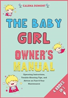 Image for The Baby Girl Owner's Manual [4 in 1] : Operating Instructions, Trouble-Shooting Tips, and Advice on First-6-Year Maintenance