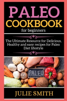 Image for Paleo Cookbook For Beginners : The Ultimate Resource for Delicious, Healthy and easy recipes for Paleo Diet lifestyle