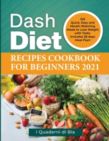 Image for Dash Diet Recipes Cookbook for Beginners 2021 : 325 Quick, Easy and Mouth-Watering Meals to Lose Weight with Taste. Includes 28 days Meal Plan!