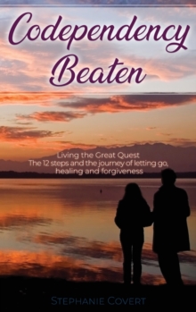 Image for Codependency Beaten : Living the Great Quest The 12 steps and the journey from letting go, to healing and forgiveness