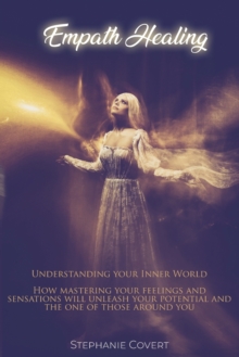 Image for Empath Healing : Understanding your Inner World! How mastering your feeling and sensations will unleash your potential and one of those around you.