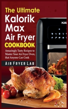 Image for The Ultimate Kalorik Maxx Air Fryer Cookbook : Amazingly Tasty Recipes to Master Your Air Fryer Oven, that Anyone Can Cook