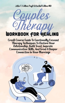 Image for Couples Therapy Workbook For Healing : Crash Course Guide To Emotionally Focused Therapy Techniques To Restore Your Relationship, Build Trust, Improve Communication Skills, And Grow A Deeper Connectio