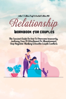 Image for Relationship Workbook For Couples : The Succinct Guide On How To Overcome Insecurity, Jealousy, Fear Of Attachment Or Abandonment, Stop Negative Thinking & Resolve Couple Conflicts