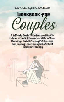 Image for Workbook For Couples : A Self-Help Guide To Understand How To Enhance Conflict Resolution Skills In Your Marriage, Build A Strong Relationship And Lasting Love Through Dialectical Behavior Therapy