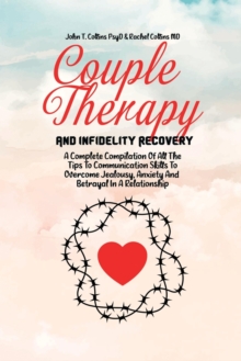 Image for Couple Therapy And Infidelity Recovery : A Complete Compilation Of All The Tips To Communication Skills To Overcome Jealousy, Anxiety And Betrayal In A Relationship
