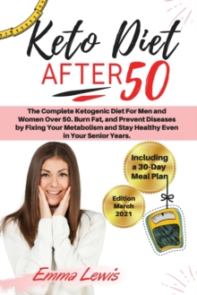 Image for Keto Diet After 50 : The Complete Ketogenic Diet For Men and Women Over 50. Burn Fat, and Prevent Diseases by Fixing Your Metabolism and Stay Healthy Even in Your Senior Years. - Including a 30-Day Me