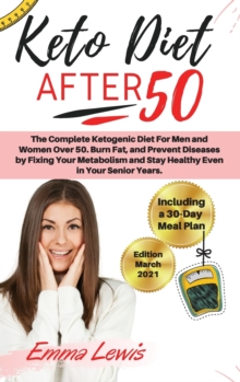 Image for Keto Diet After 50 : The Complete Ketogenic Diet For Men and Women Over 50. Burn Fat, and Prevent Diseases by Fixing Your Metabolism and Stay Healthy Even in Your Senior Years. - Including a 30-Day Me