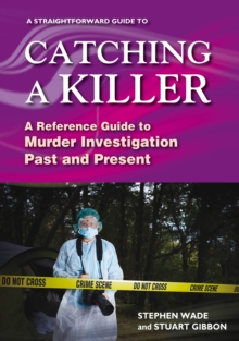 A Straightforward Guide to Catching a Killer: A Reference Guide to Murder Investigation Past and Present