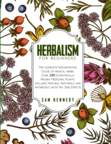 Image for Herbalism for Beginners : The Complete Naturopathic Guide of Medical Herbs. Over 180 Scientifically Proven Medicinal Plants. Includes Natural Antivirals and Antibiotics with No Side Effects