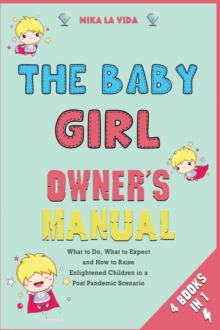Image for The Baby Girl Owner's Manual [4 in 1] : What to Do, What to Expect and How to Raise Enlightened Children in a Post Pandemic Scenario