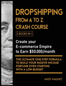 Image for Dropshipping From A to Z Crash Course [5 Books in 1] : Create your E-commerce Empire to Earn $50.000/month. The Ultimate One-Step Formula to Build Your Passive Income Fortune Even Starting with a Low-