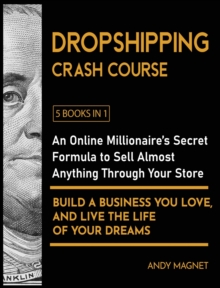 Image for Dropshipping Crash Course [5 Books in 1] : An Online Millionaire's Secret Formula to Sell Almost Anything Through Your Store, Build A Business You Love, And Live The Life Of Your Dreams