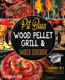 Image for Pit Boss Wood Pellet Grill & Smoker Cookbook [3 Books in 1] : What to Eat, What to Grill, How to Thrive in a Bite