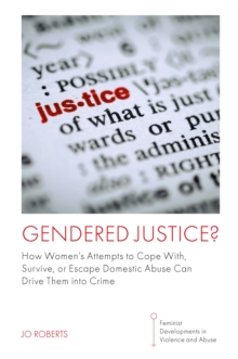 Image for Gendered Justice?: How Women's Attempts to Cope With, Survive, or Escape Domestic Abuse Can Drive Them Into Crime