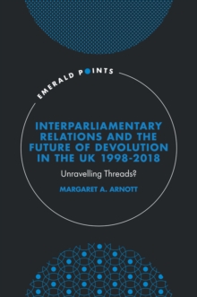 Image for Interparliamentary relations and the future of devolution in the UK 1998-2018  : unravelling threads?