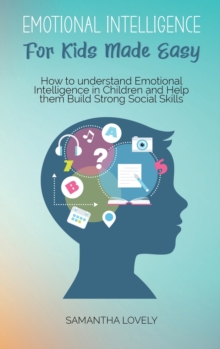 Image for Emotional Intelligence For Kids Made Easy : How to understand Emotional Intelligence in Children and Help them Build Strong Social Skills