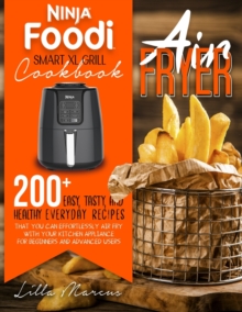 Image for Ninja Foodi Smart XL Grill Cookbook - Air Fryer : 200+ Easy, Tasty, And Healthy Everyday Recipes That You Can Effortlessly Air Fry With Your Kitchen Appliance For Beginners And Advanced Users