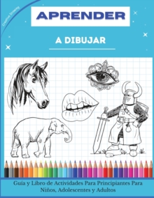 Image for Aprender a Dibujar : Guia y Libro de Actividades Para Principiantes Para Ninos, Adolescentes y Adultos. How to draw (Spanish version)