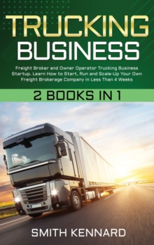 Image for Trucking Business : 2 Books in 1: Freight Broker and Owner Operator Trucking Business Startup. Learn How to Start, Run and Scale-Up Your Own Freight Brokerage Company in Less Than 4 Weeks
