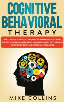 Image for Cognitive Behavioral Therapy : An Effective Guide for Rewiring your Brain and Regaining Control Over Anxiety, Phobias, and Depression.