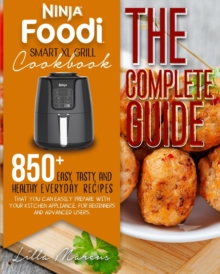 Image for Ninja Foodi Smart XL Grill Cookbook - The Complete Guide : 850+ Easy, Tasty, And Healthy Everyday Recipes That You Can Easily Prepare With Your Kitchen Appliance. For Beginners And Advanced Users