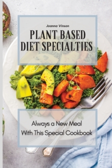 Image for Plant Based Diet Specialties : Always a New Meal With This Special Cookbook