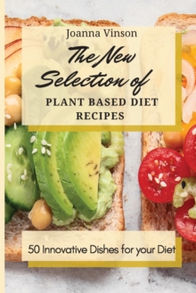 Image for The New Selection of Plant Based Diet Recipes : 50 Innovative Dishes for your Diet