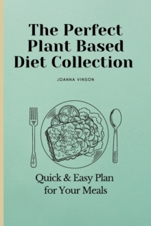 Image for The Perfect Plant Based Diet Collection : Quick & Easy Plan for Your Meals