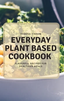 Image for Everyday Plant Based Cookbook : Flavorful Recipes for Healthier Meals