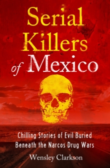 Image for Serial killers of Mexico  : chilling stories of evil buried beneath the narcos drug wars