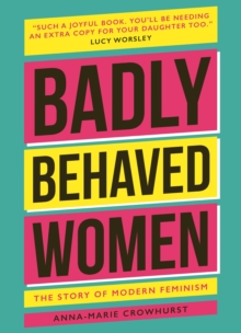 Badly Behaved Women: The History of Modern Feminism