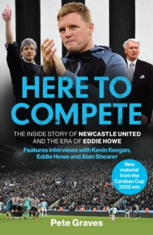 Here to Compete: The Inside Story of Newcastle United and the Era of Eddie Howe