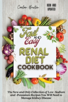Image for Fast and Easy Renal Diet Cookbook : The New and Only Collection of Low -Sodium and -Potassium Recipes You Will Need to Manage Kidney Disease