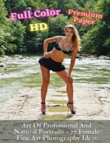 Image for Art Of Professional And Natural Portraits - 77 Female Fine Art Photography Ideas - Full Color HD - Premium Paperback Version