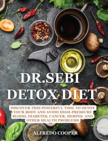 Image for Dr.Sebi Detox Diet : Discover This Powerful Tool to Detox Your Body and Avoid High-Pressure Blood, Diabetes, Cancer, Herpes, and Other Health Problems