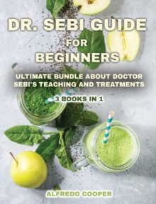 Image for Dr. Sebi Guide for Beginners : Discover This Powerful Tool to Detox Your Body and Avoid High-Pressure Blood, Diabetes, Cancer, Herpes, and Other Health Problems