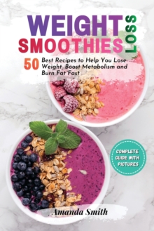 Image for Weight Loss Smoothies : 50 Best Recipes to Help You Lose Weight, Boost Metabolism and Burn Fat Fast (2nd edition)