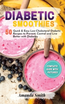 Image for Diabetic Smoothies : 50 Quick & Easy Low-Cholesterol Diabetic Recipes to Prevent, Control and Live Better with Diabetes (2nd edition)